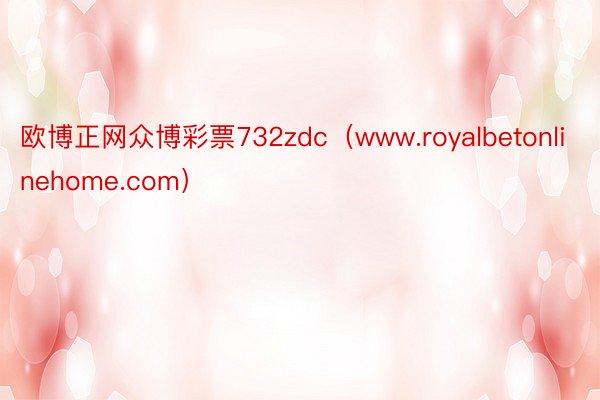 欧博正网众博彩票732zdc（www.royalbetonlinehome.com）