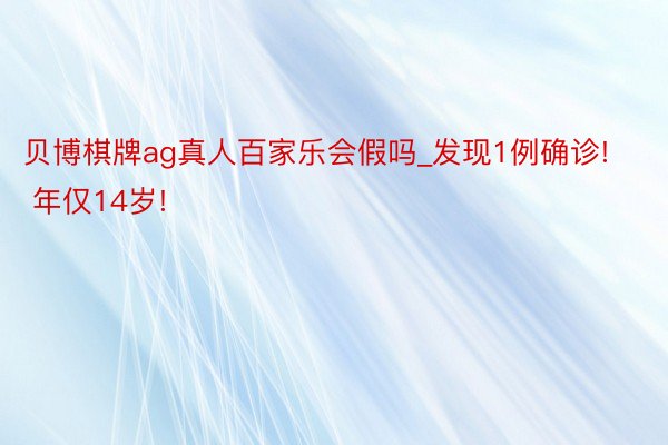 贝博棋牌ag真人百家乐会假吗_发现1例确诊! 年仅14岁!