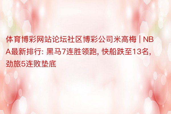 体育博彩网站论坛社区博彩公司米高梅 | NBA最新排行: 黑马7连胜领跑, 快船跌至13名, 劲旅5连败垫底