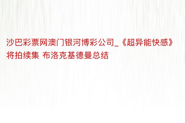 沙巴彩票网澳门银河博彩公司_《超异能快感》将拍续集 布洛克基德曼总结