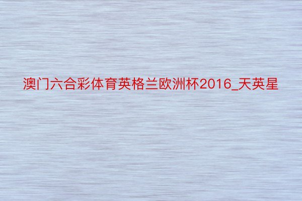 澳门六合彩体育英格兰欧洲杯2016_天英星