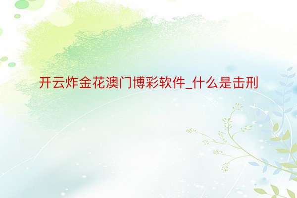 开云炸金花澳门博彩软件_什么是击刑